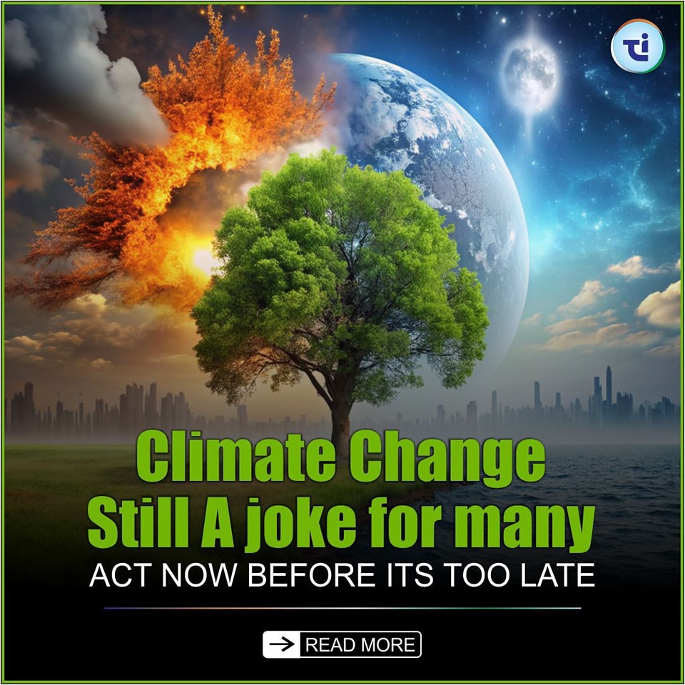 Climate Change - Still A Joke For Many - Act Now Before Its Too Late