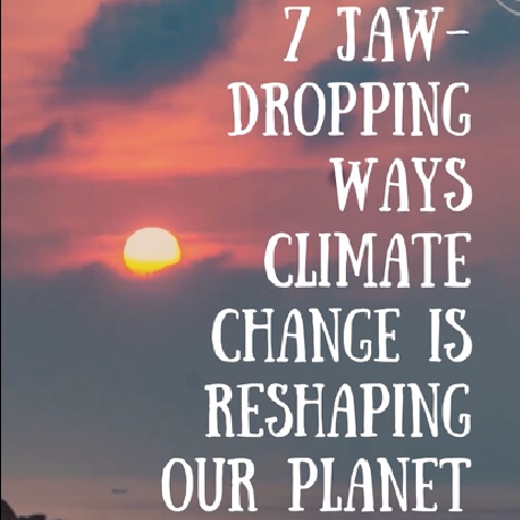 7 Jaw-Dropping Ways Climate Change is Reshaping Our Planet